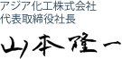 アジア化工株式会社　代表取締役社長　山本　隆一